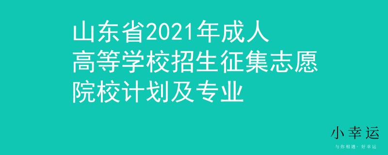 山东省2021年成人高等学校招生征集志愿院校计划及专业
