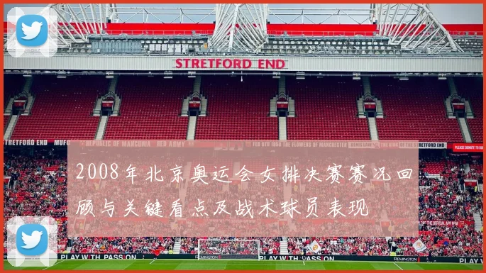 2008年北京奥运会女排决赛赛况回顾与关键看点及战术球员表现