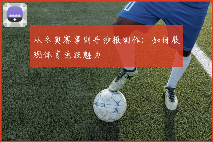 从冬奥赛事到手抄报制作：如何展现体育竞技魅力