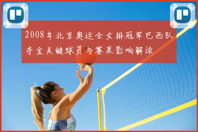 2008年北京奥运会女排冠军巴西队夺金关键球员与赛果影响解读
