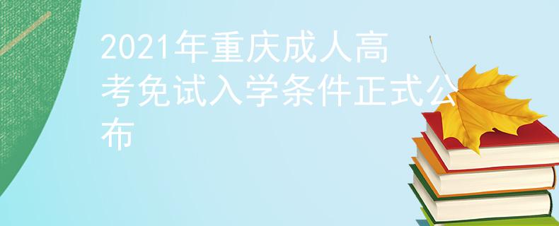 2021年重庆成人高考免试入学条件正式公布