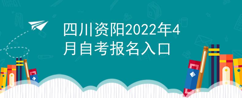 四川资阳2022年4月自考报名入口