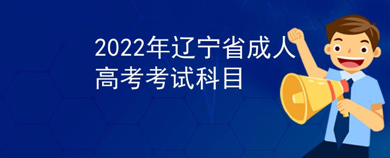 2022年辽宁省成人高考考试科目
