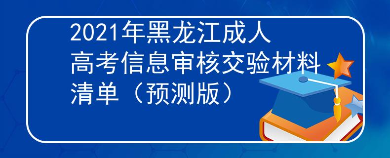 2021年黑龙江成人高考信息审核交验材料清单（预测版）