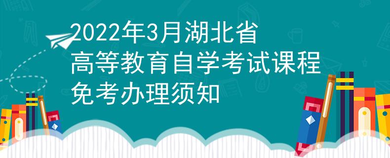 2022年3月湖北省高等教育自学考试课程免考办理须知