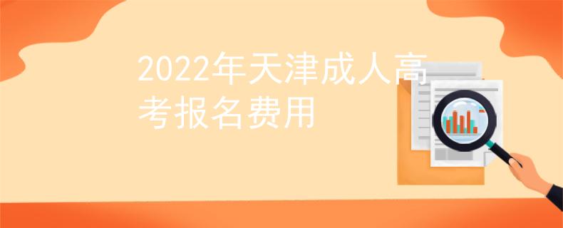 2022年天津成人高考报名费用