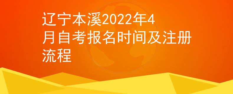 辽宁本溪2022年4月自考报名时间及注册流程