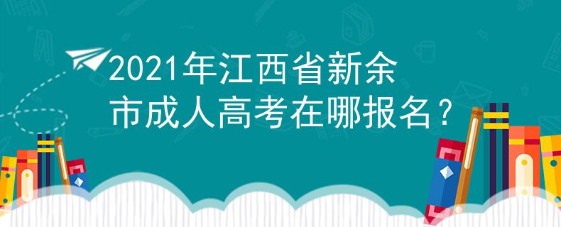 2021年江西省新余市成人高考在哪报名？