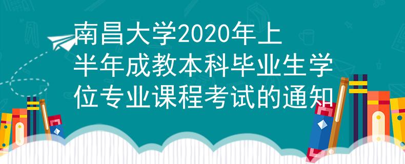 南昌大学2020年上半年成教本科毕业生学位专业课程考试的通知
