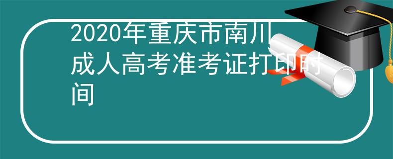2020年重庆市南川成人高考准考证打印时间