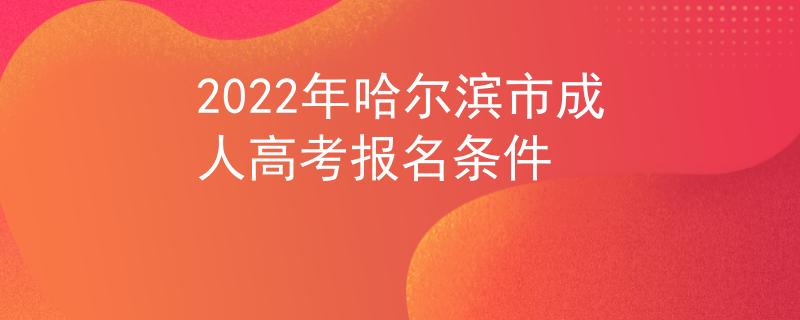 2022年哈尔滨市成人高考报名条件
